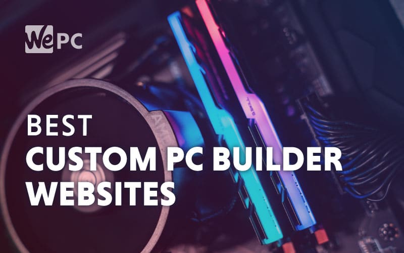 Best Custom PC Builder Websites in 2021 US, Canada and UK WePC