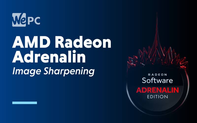 AMD Radeon Adrenalin Expands Image Sharpening WePC
