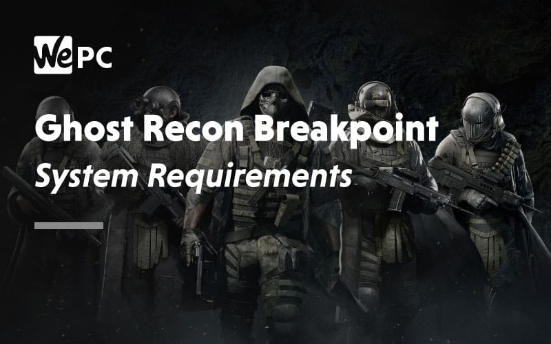 Ghost Recon Breakpoint System Requirements 2019 & 2020 WePC