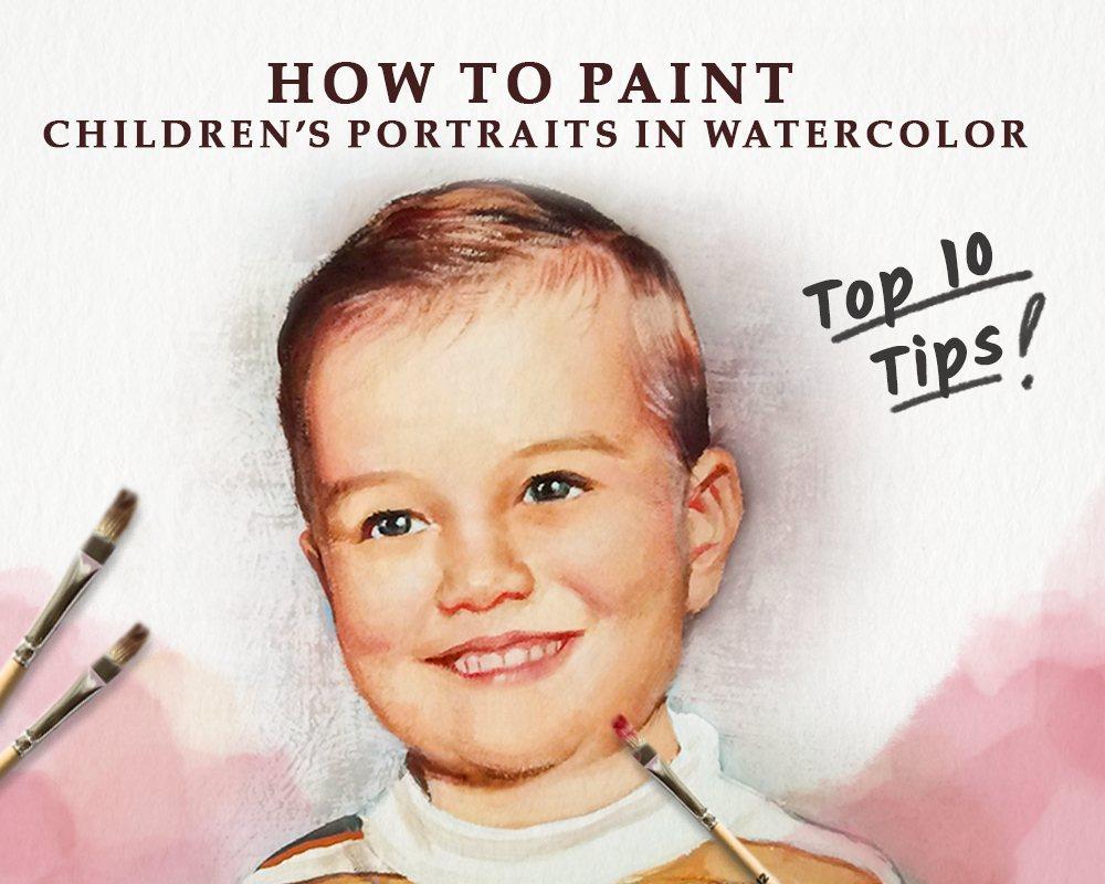 How To Paint Children's Portraits in Watercolor? Top 10 Tips