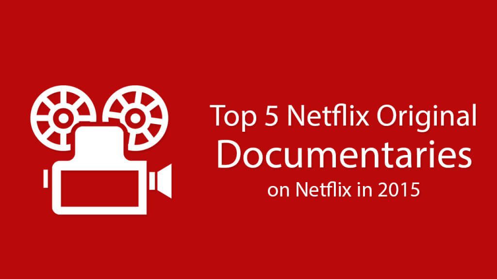 Top 5 Netflix Original Documentaries You Have to Watch What's on Netflix
