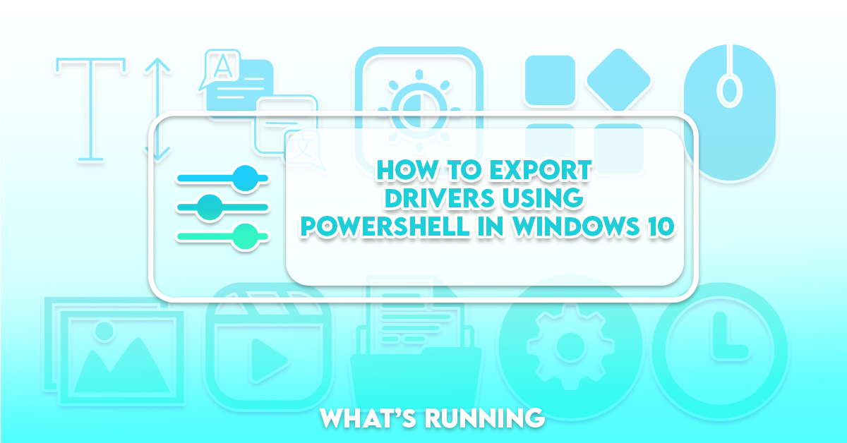 How to Export or Backup Drivers Using PowerShell in Windows 10 What's Running?