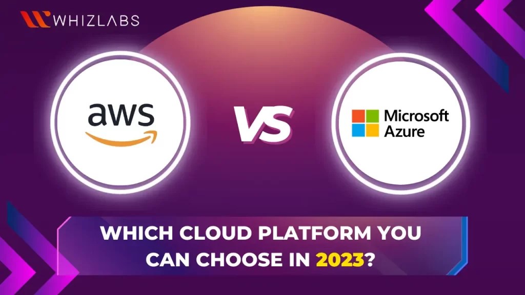 AWS vs Azure Which Cloud Platform can you choose in 2023