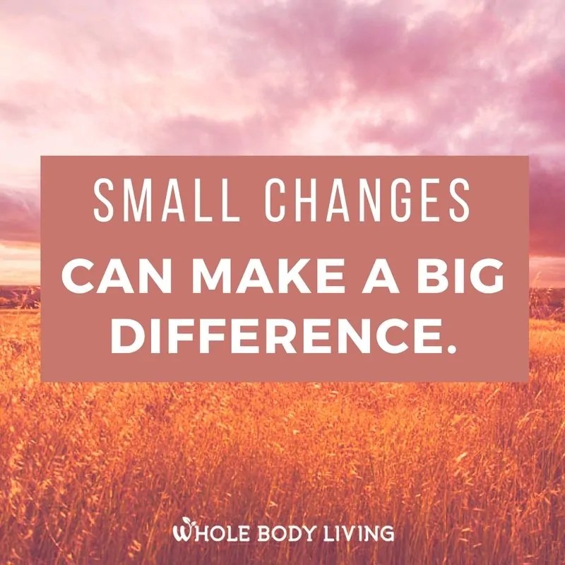 Small Changes Make A Big Difference Whole Body Living and Tara's Keto