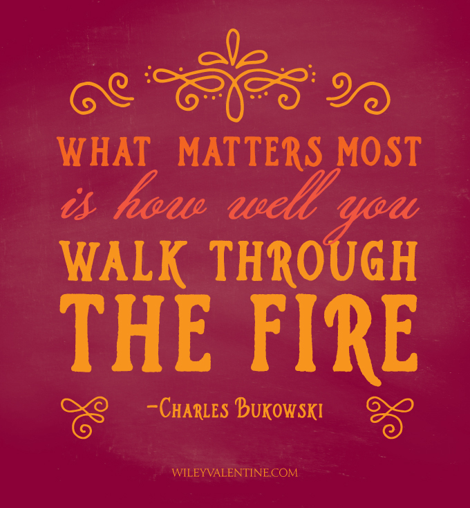 walk through fire quotes Quote Of The Day {Walk Through The Fire} - Wiley Valentine