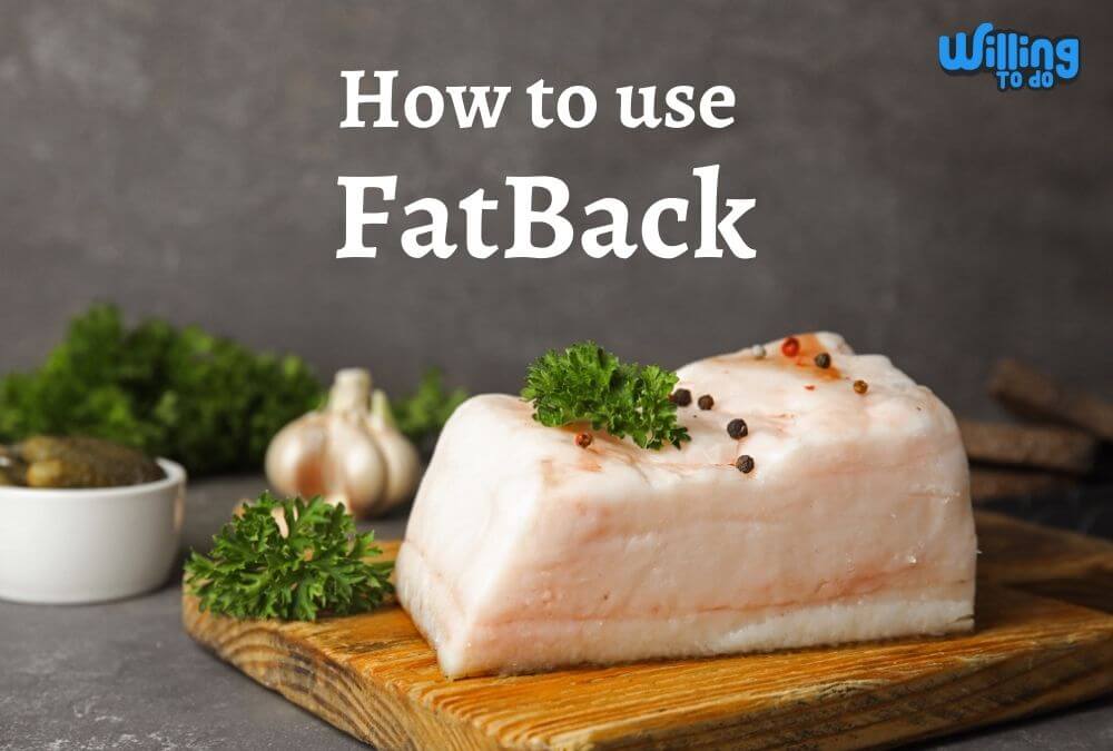 How to use Fatback for various servings Willing To Do