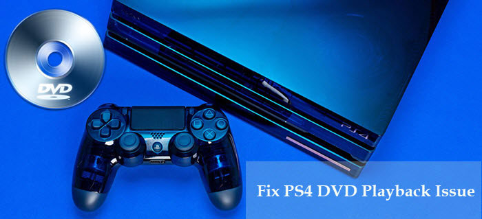 Easy Ways to Solve PS4 DVD Playback/Disc Reading Issues