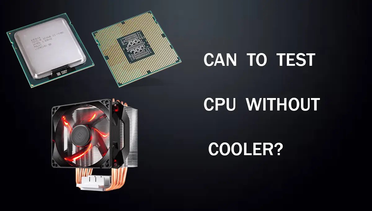 Can You Test CPU Without Cooler? Comprehensive Guide