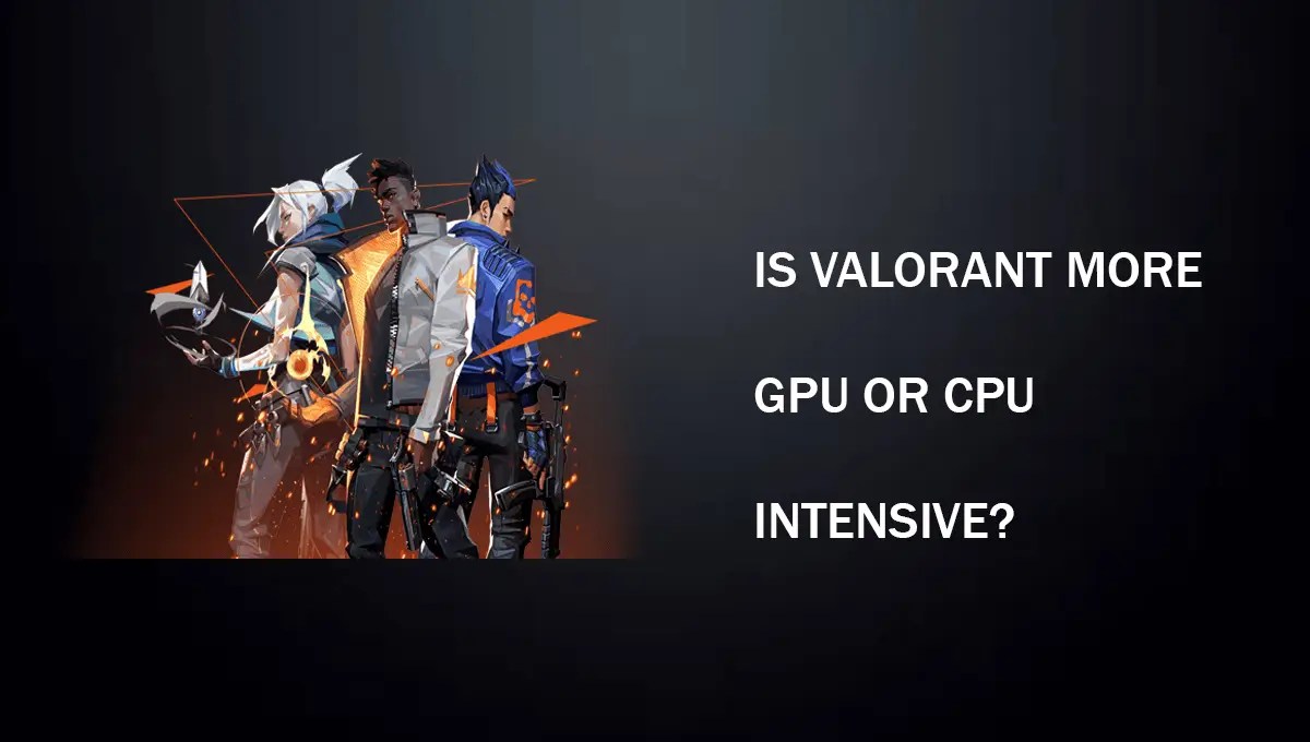 Is Valorant More CPU Or GPU Intensive? Wired Consumer
