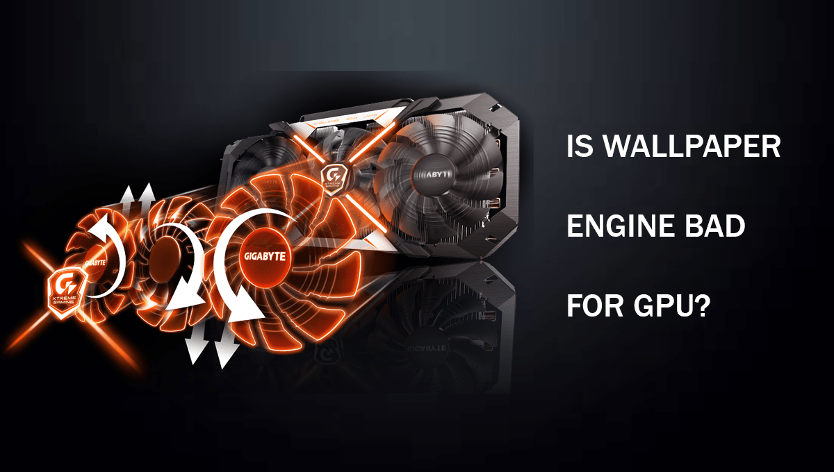 Is Wallpaper Engine Bad For GPU? Quick Answer