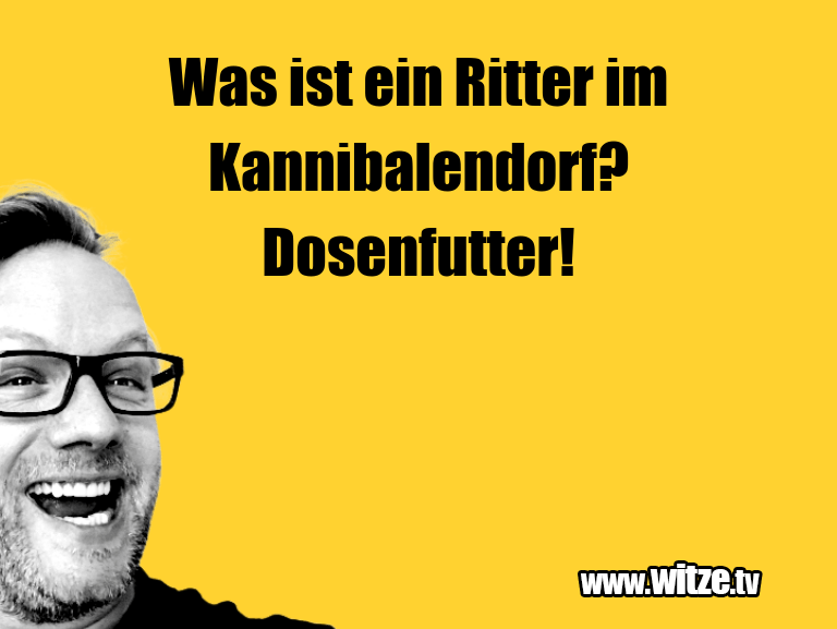 Was ist ein Ritter im Kannibalendorf? Dosenfutter