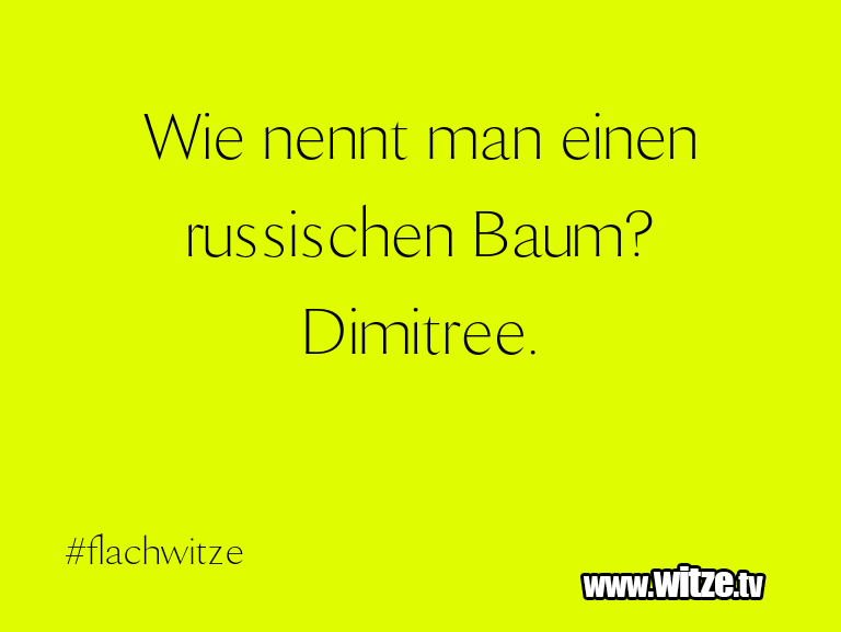 Wie nennt man einen russischen Baum? Dimitree. • Lustige
