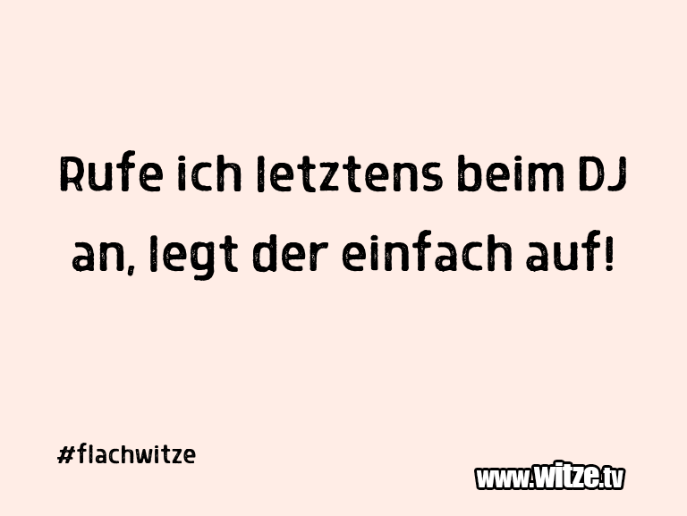 Rufe ich letztens beim DJ an, legt der einfach... • Lustige Witze und