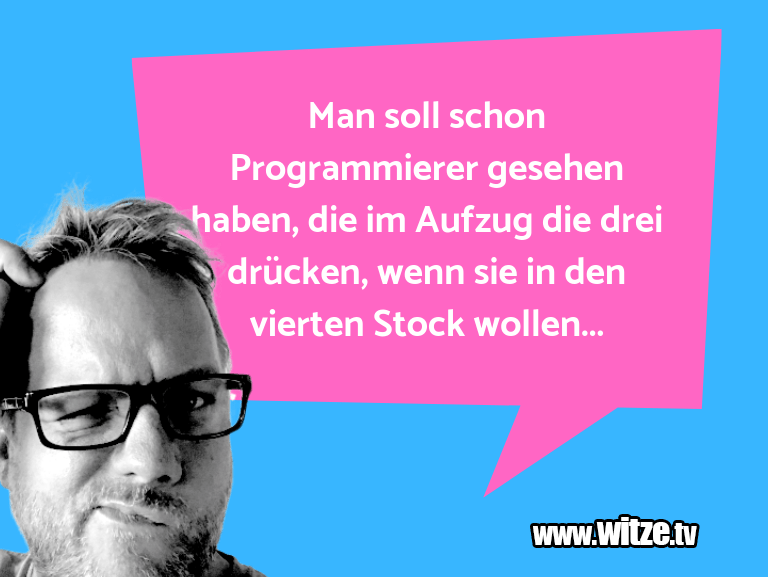 Man soll schon Programmierer gesehen haben, die im... • Lustige Witze