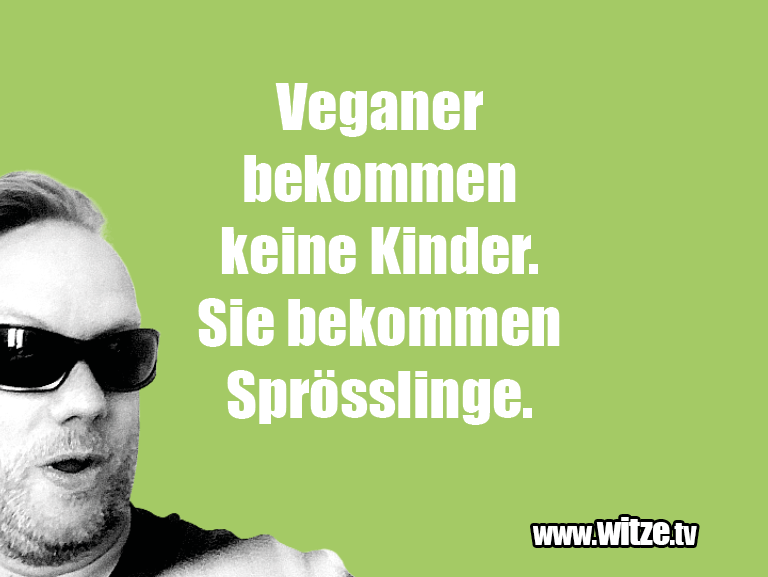Veganer bekommen keine Kinder. Sie… • witze.tv