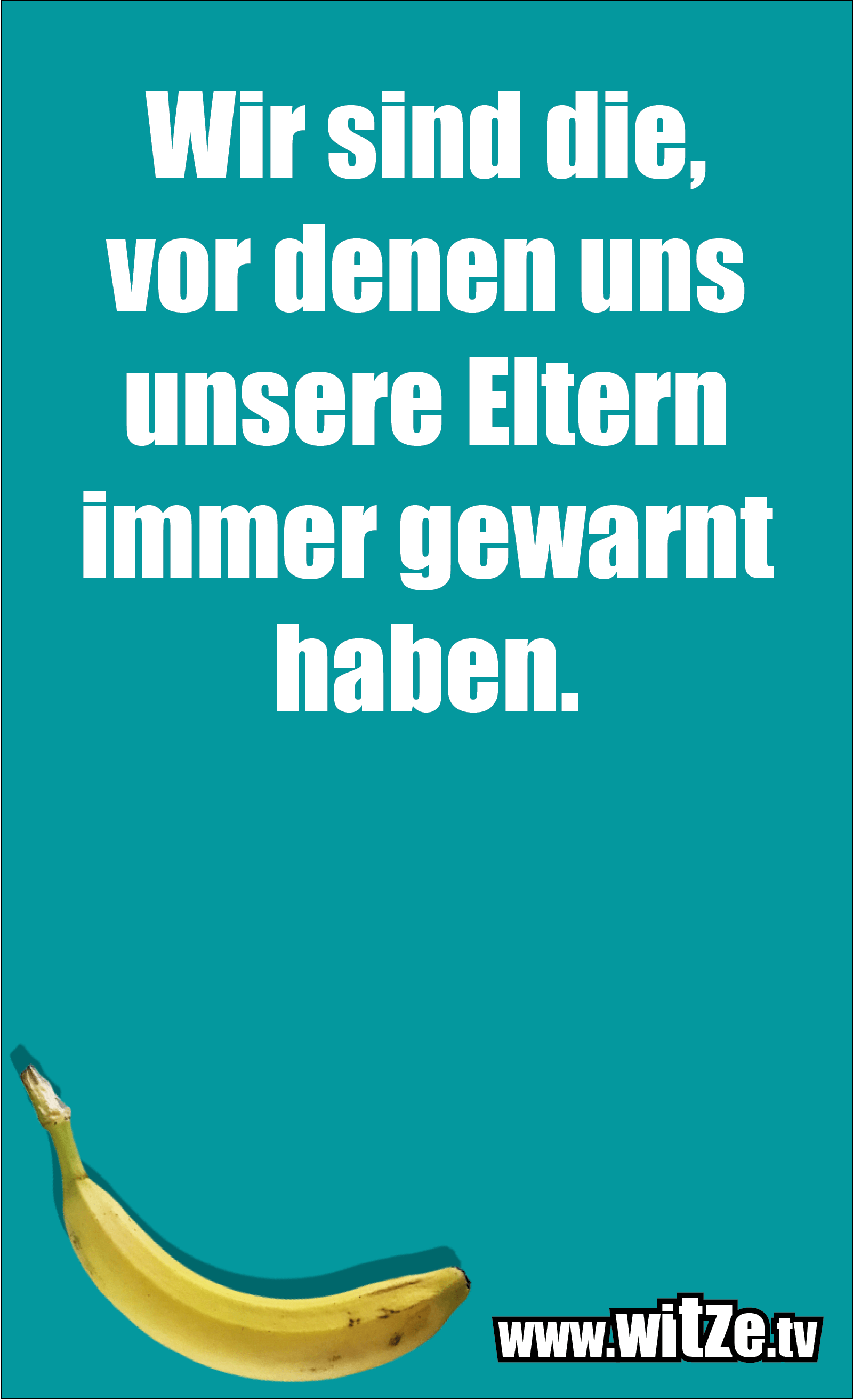 Wir sind die, vor denen uns unsere Eltern immer