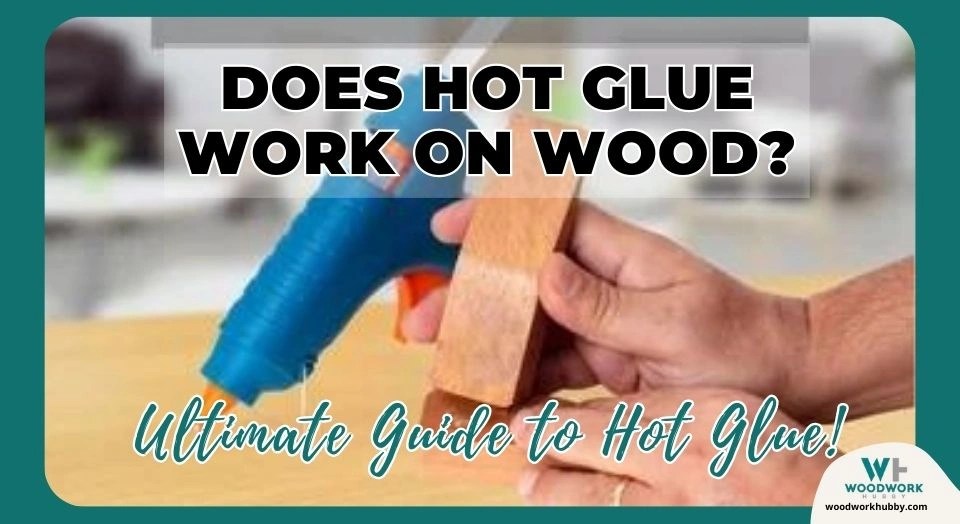 Does Hot Glue Work on Wood? Ultimate Guide to Hot Glue!