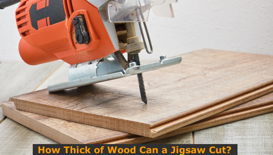 How Thick Of Wood Can A Jigsaw Cut?