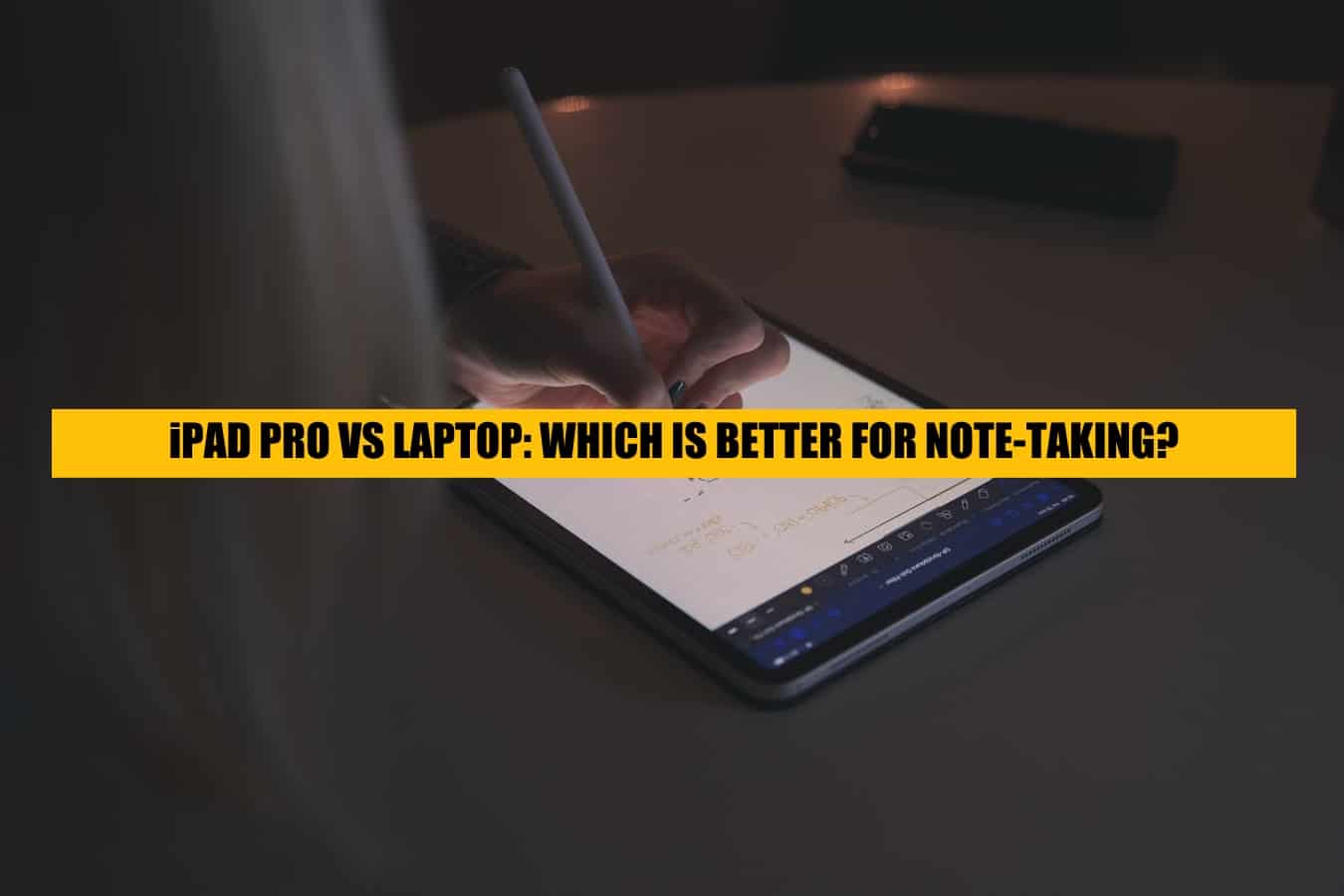 Which is better for NoteTaking? iPad Pro or Laptop?