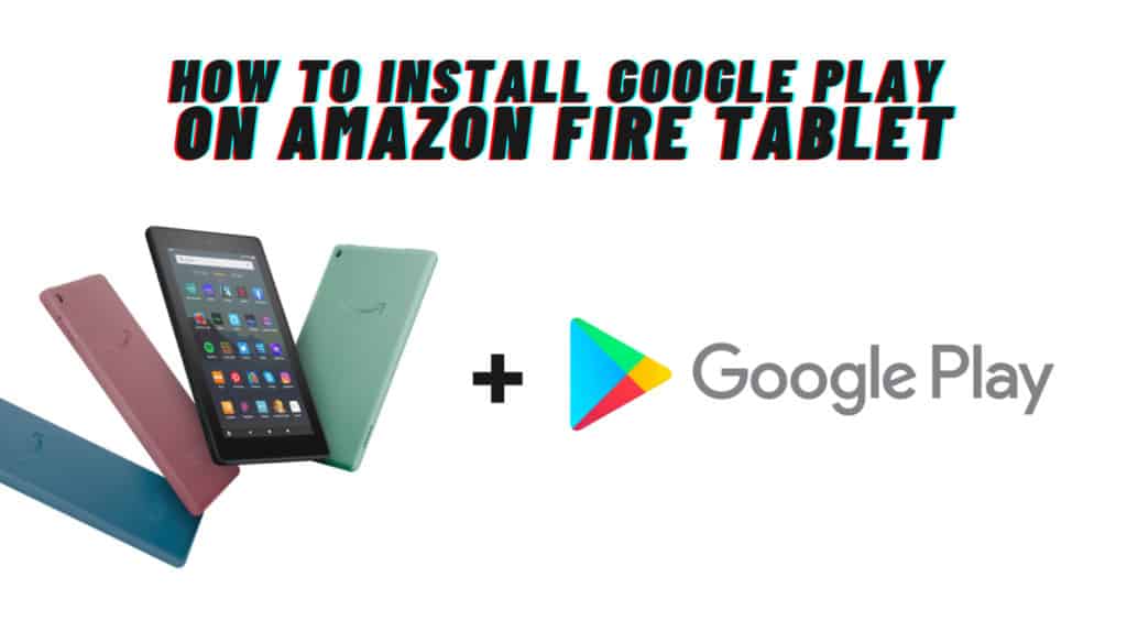 Google Play on Fire Tablet Instructions and download links
