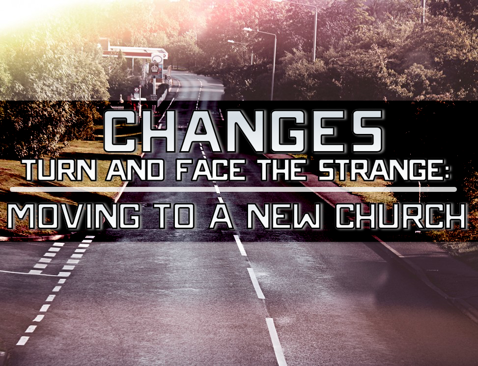 ChchchchChanges, Turn and Face the Strange Moving to a New Church