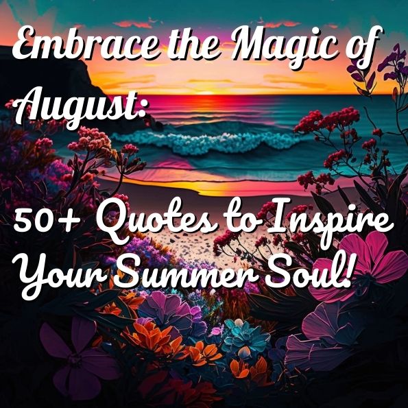 Embrace the Magic of August 50+ Quotes to Inspire Your Summer Soul