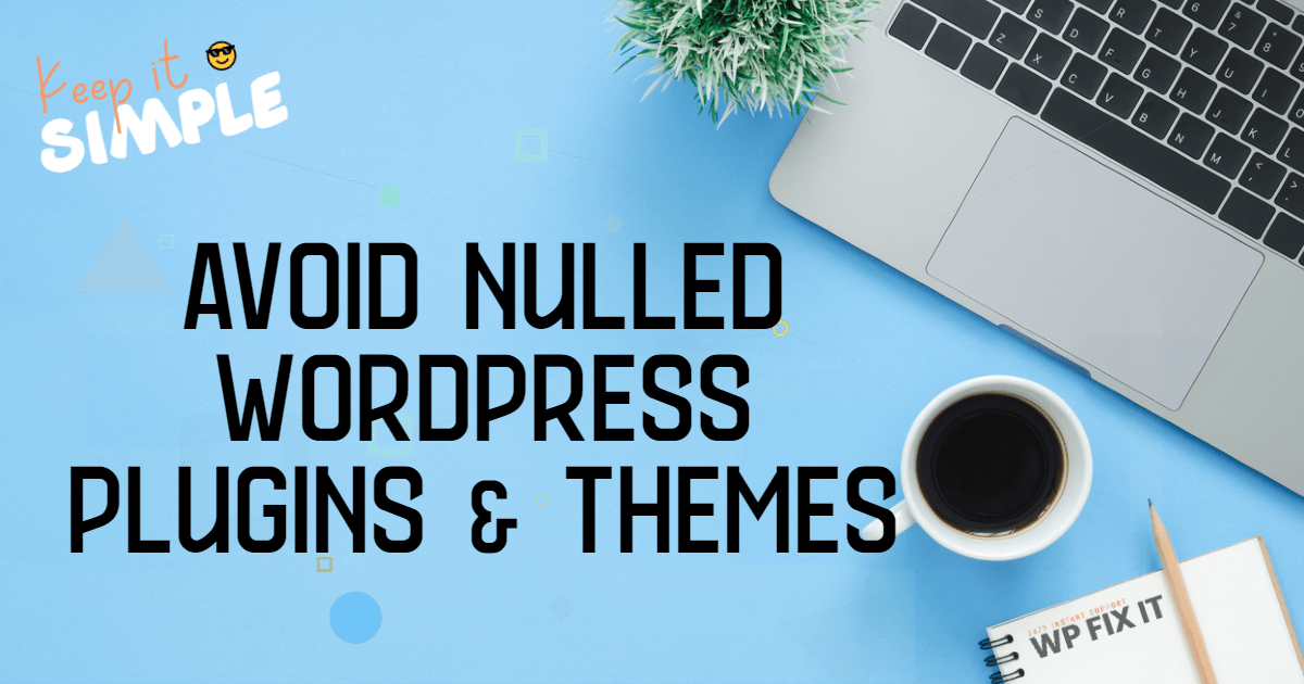 Why You Must Avoid Nulled WordPress Plugins & Themes WP Fix It