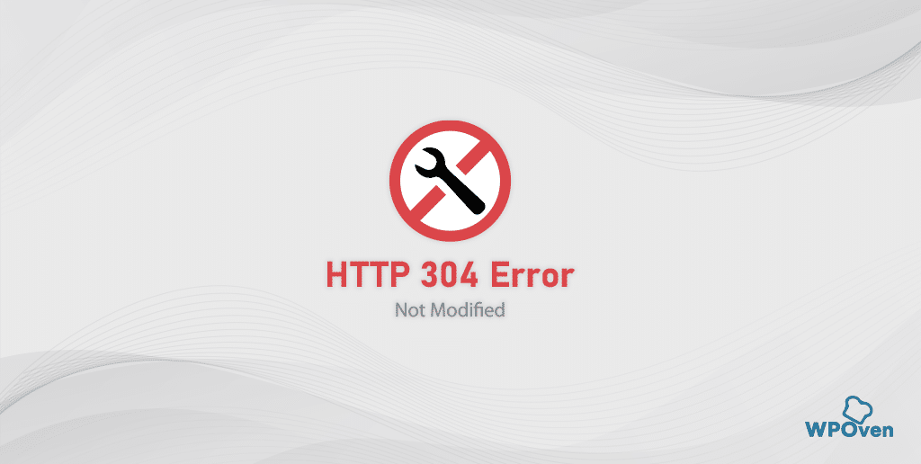 304 Not Modified: How to Fix this HTTP Status Code?