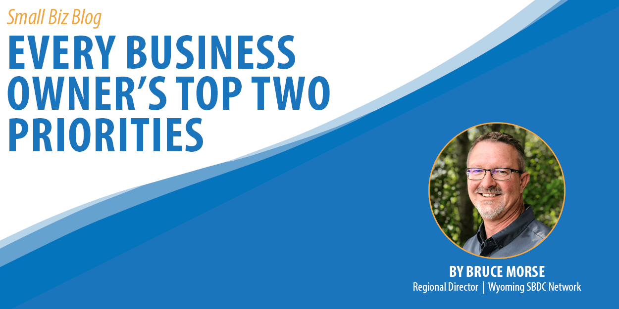 Every Business Owner's Top Two Priorities Wyoming Small Business