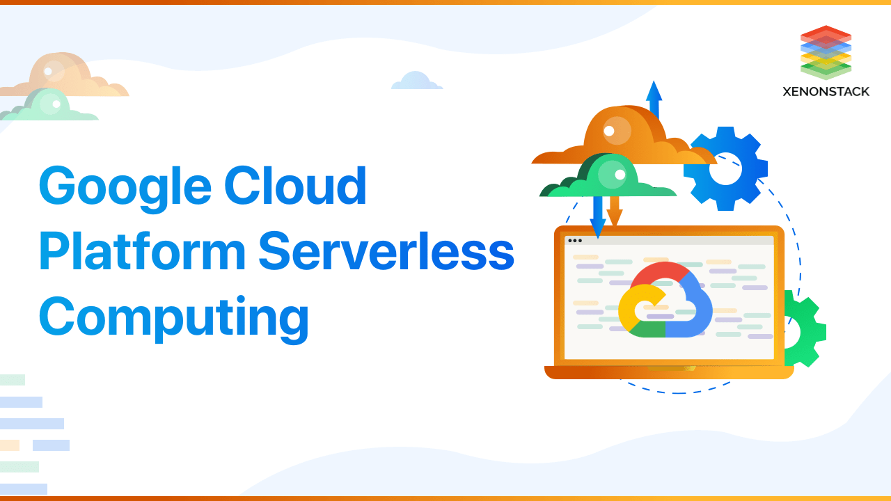 Google Cloud Platform Serverless Computing The Complete Guide