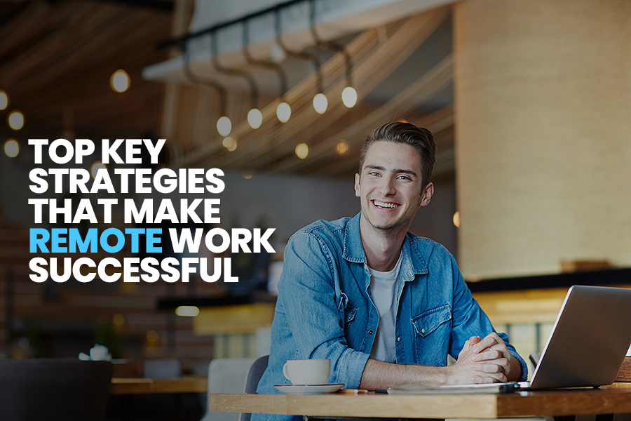 Top 10 Key Strategies That Make Remote Work Successful