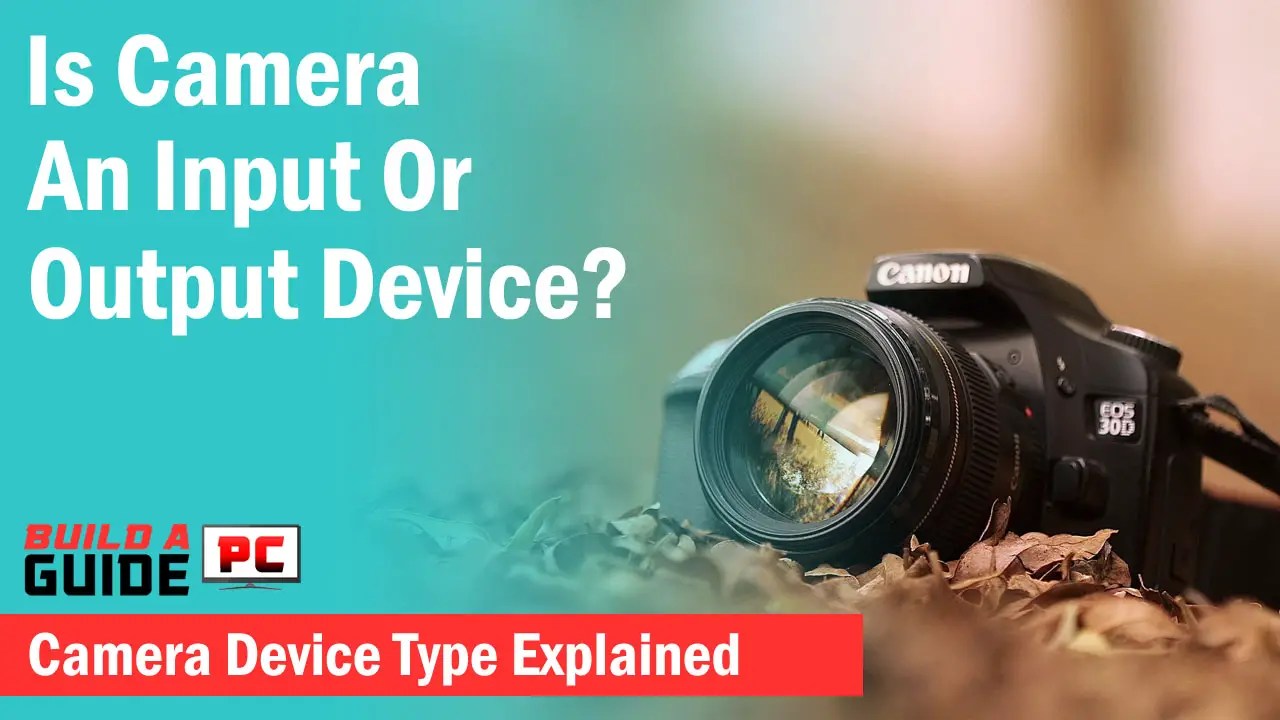 Is Camera An Input Or Output Device? Explained Xtremegaminerd