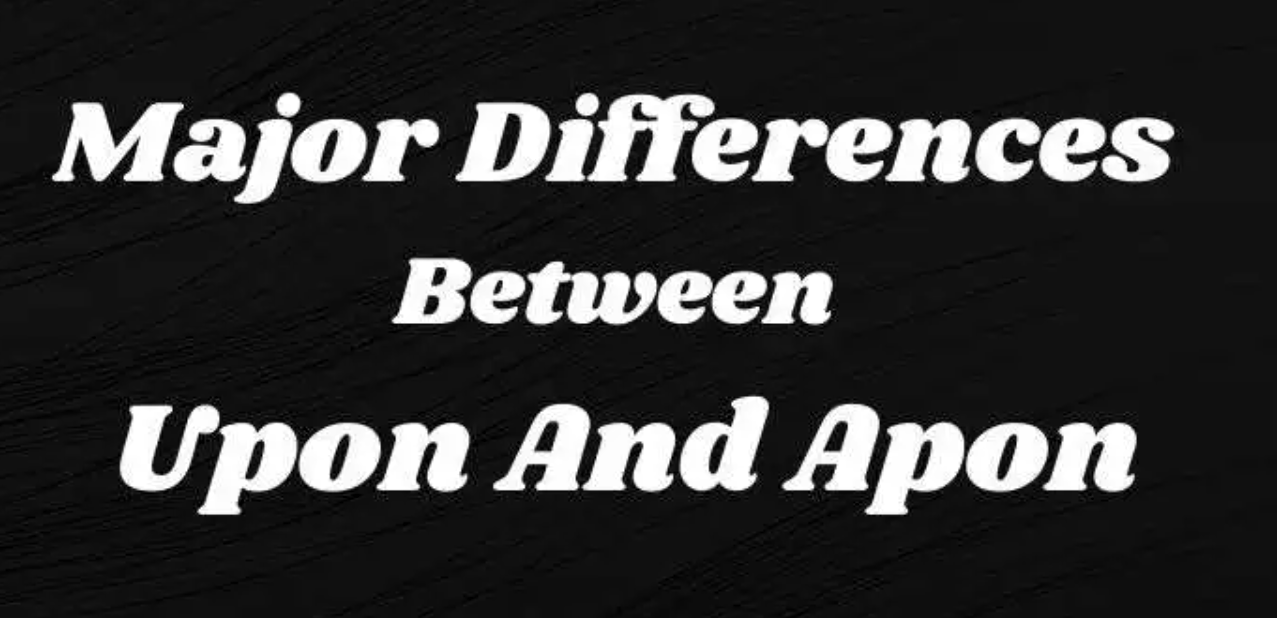 10 Major Differences Between Upon and Apon You Should Know(019)