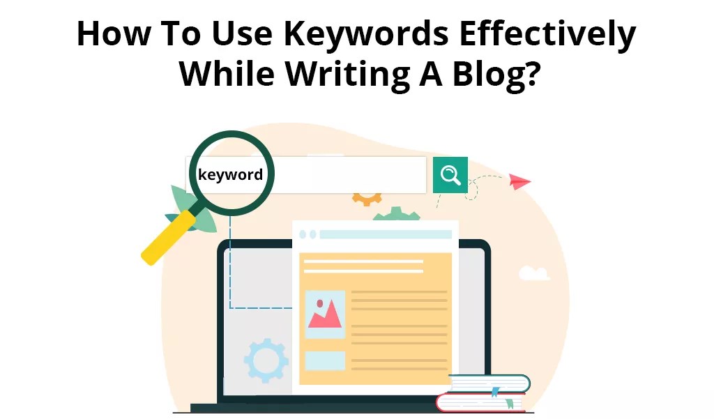 How to effectively use keywords while writing a blog?