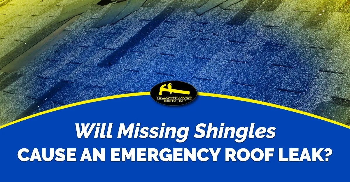 Will Missing Shingles Cause An Emergency Roof Leak? Yellowhammer Roofing