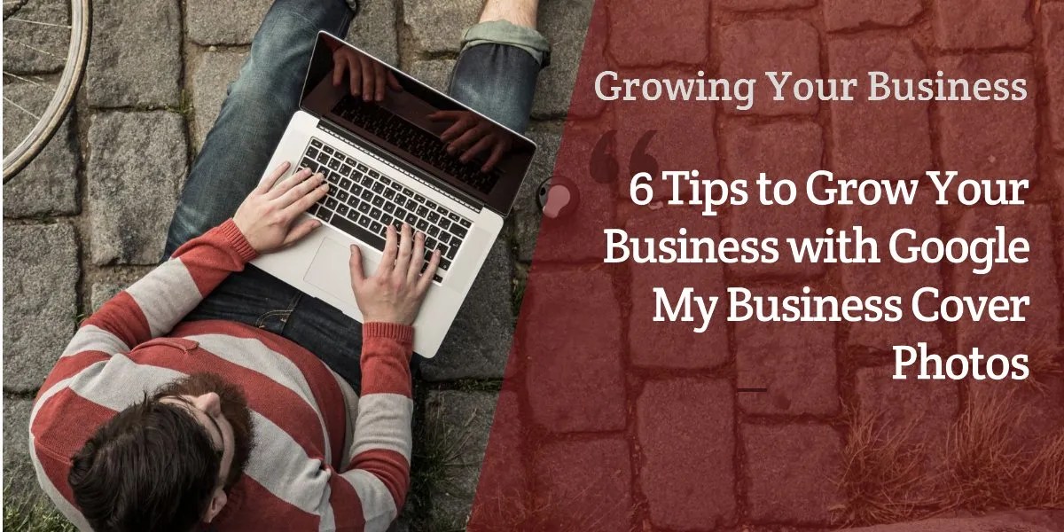 6 Tips to Easily Grow Your Business with Google My Business Cover Photos YLP Marketing