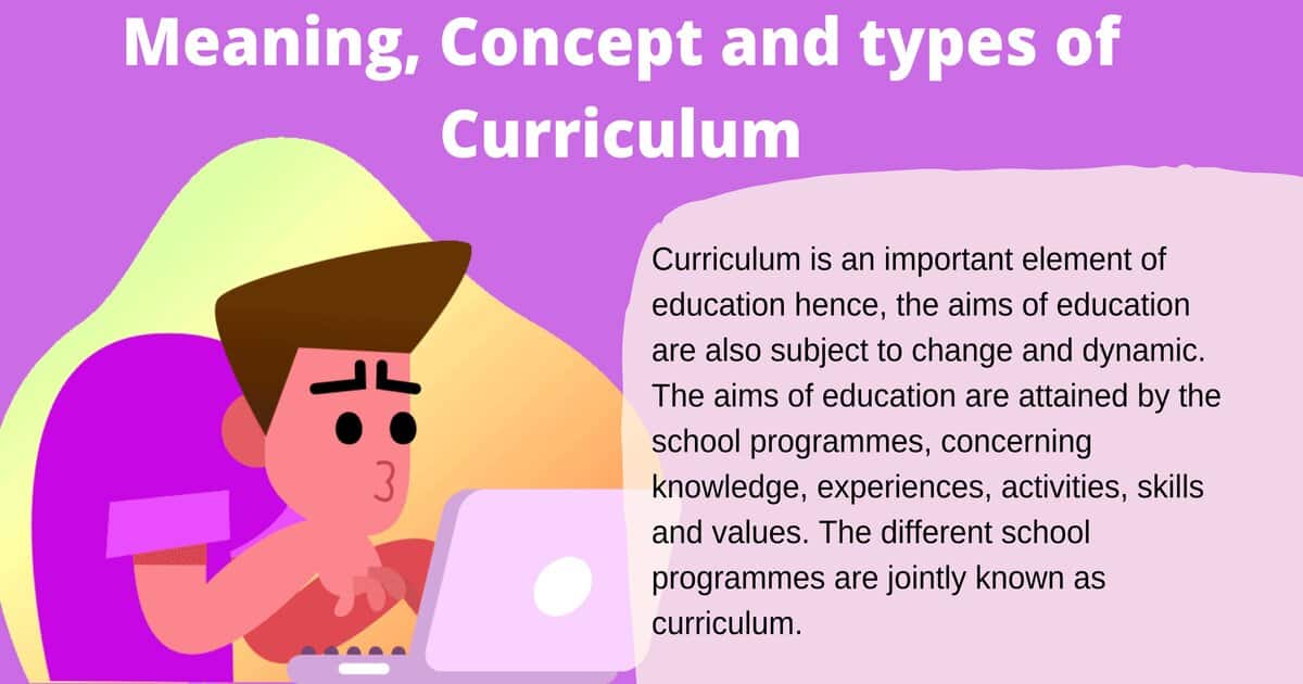 Meaning, Concept and types of Curriculum Curriculum Meaning B.Ed