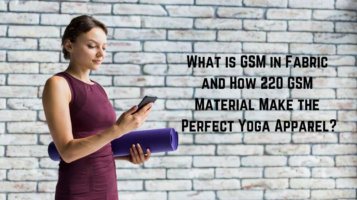What is GSM in Fabric and How 220 GSM Material Make the Perfect Yoga