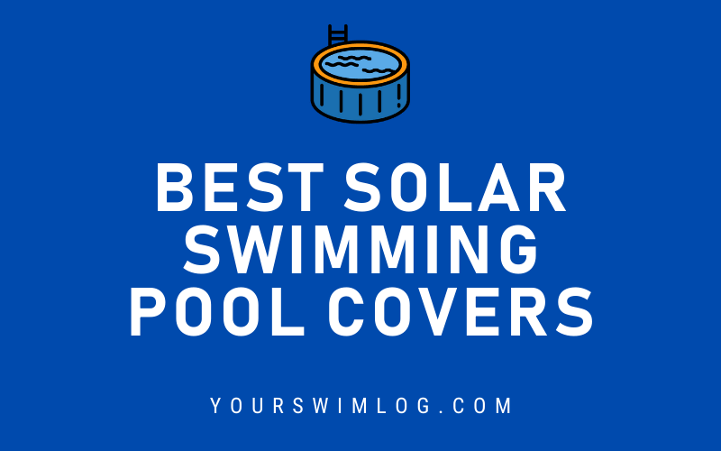 7 Best Solar Swimming Pool Covers