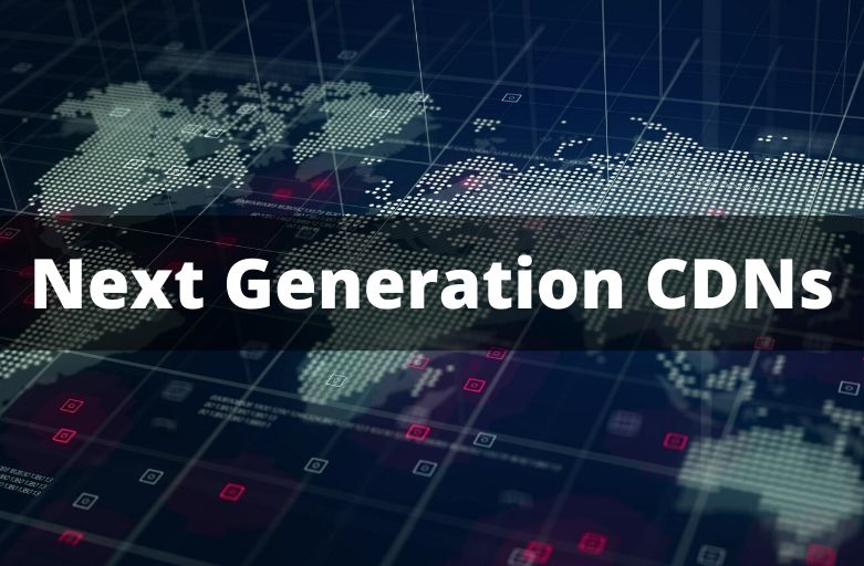 Next Generation CDNs Explained
