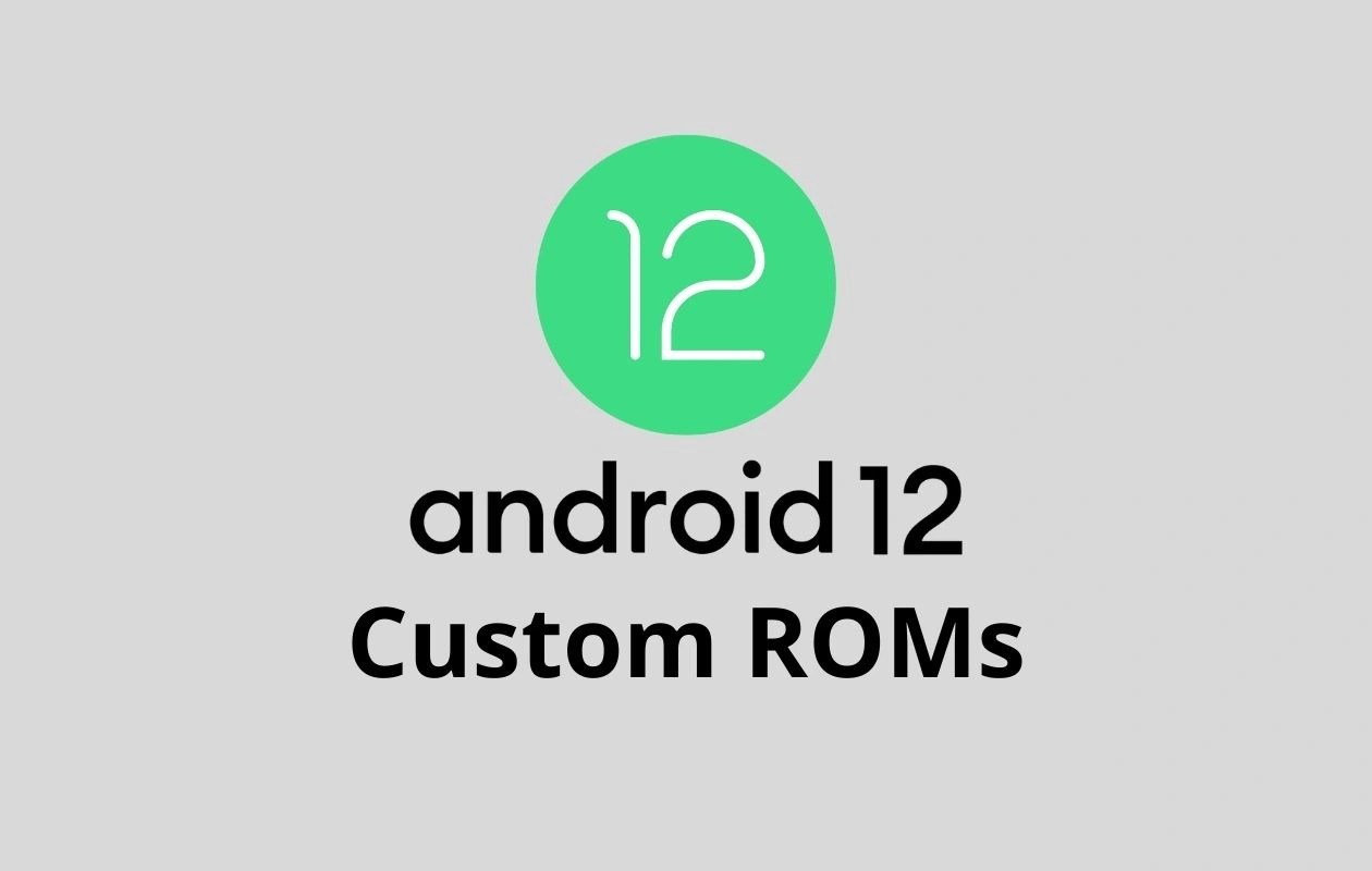 List of Android 12 Custom ROMs for Android Phones