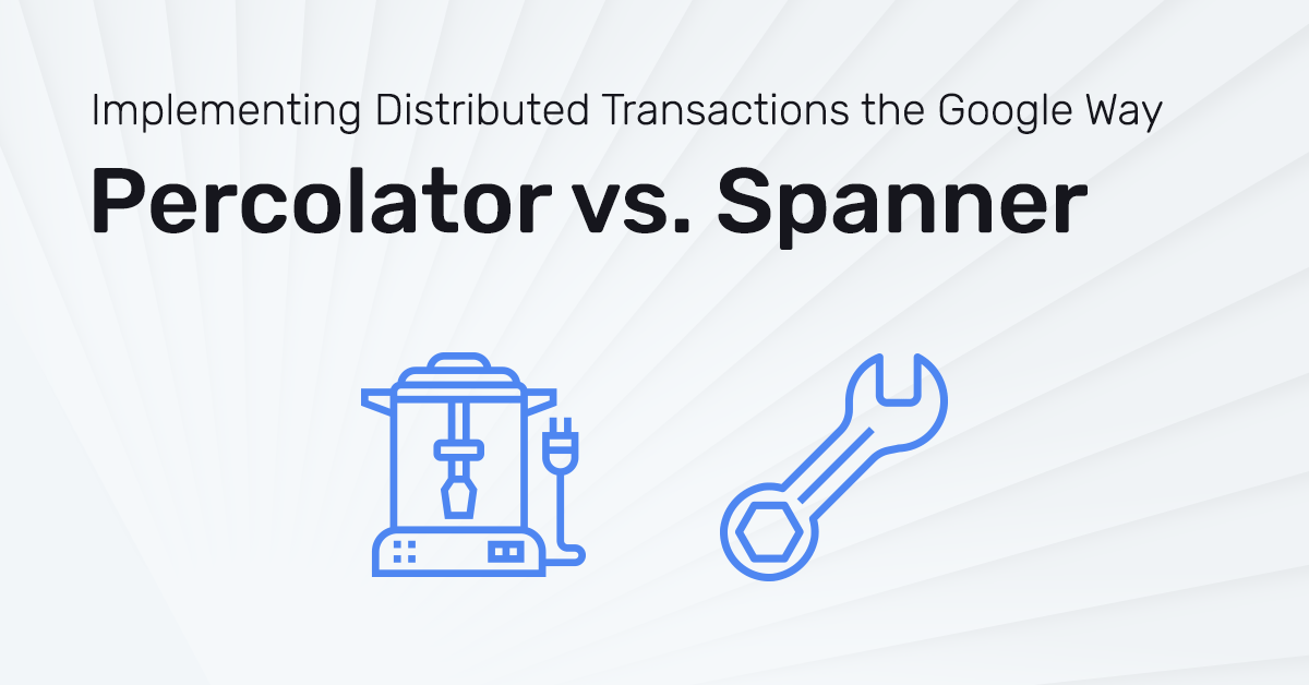 Percolator vs Spanner. Implementing Distributed Transactions the Google Way