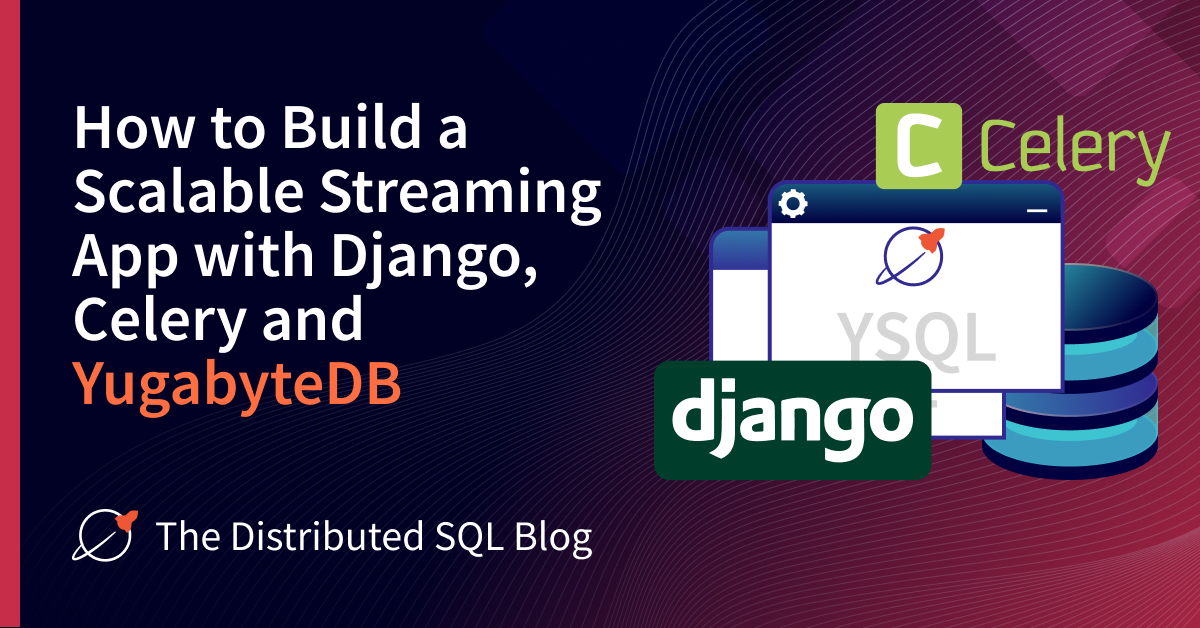 Build a Streaming App with YugabyteDB, Django, and Celery Yugabyte