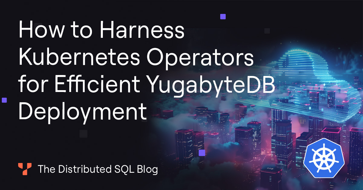 How to Harness Operators for Efficient YugabyteDB Deployment