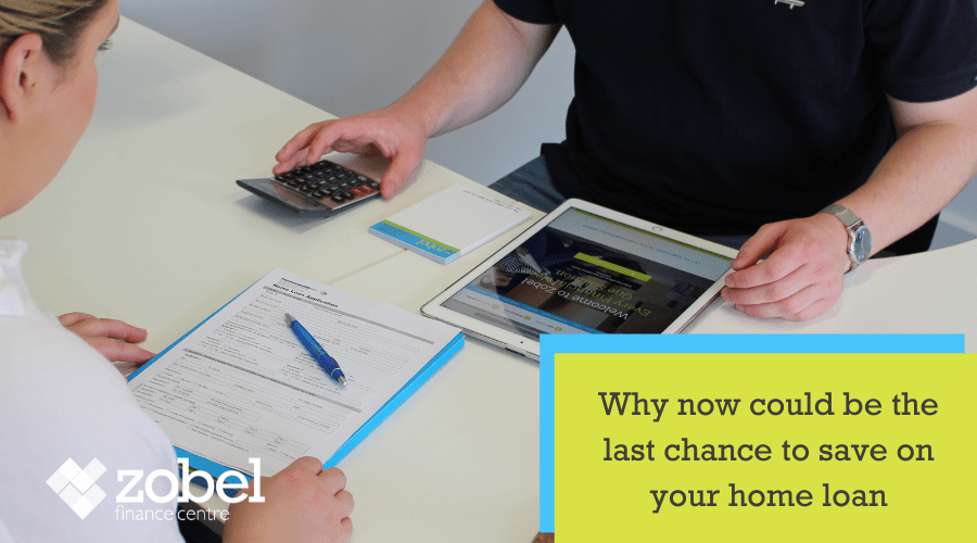 Why now could be the last chance to save on your home loan Zobel
