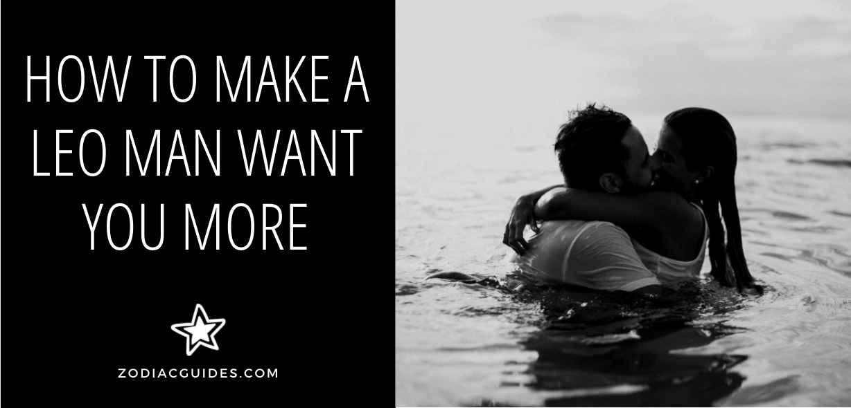 How to Make a Leo Man Want You More (6 Things You Should Be Doing)