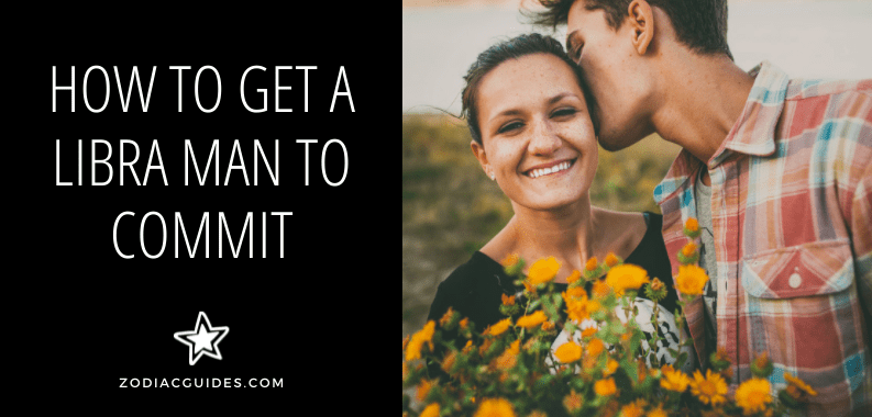 How to Get a Libra Man to Commit (10 Things That Make Him Want To)