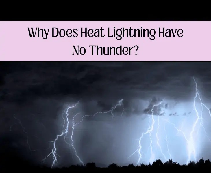 Does Heat Lightning Have Thunder? (Top Reasons!)
