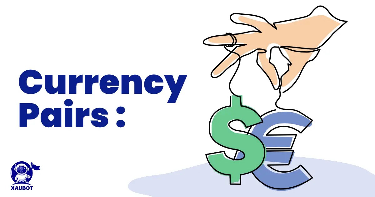 Currency Pairs A Complete Guide XAUBOT