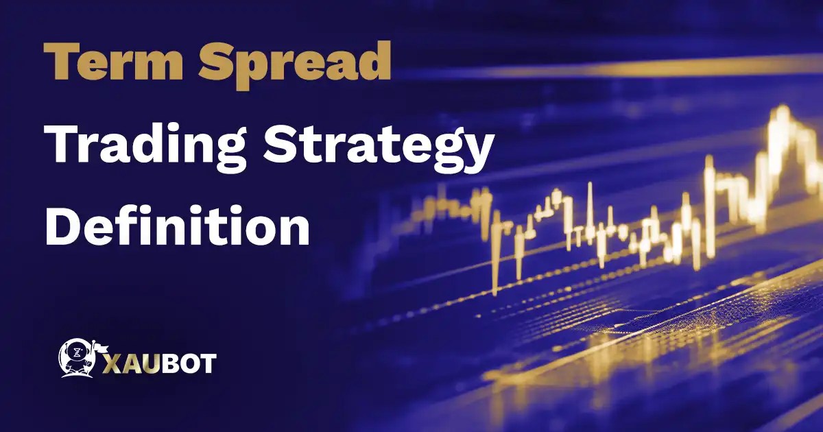Term Spread Trading Strategy Definition XAUBOT